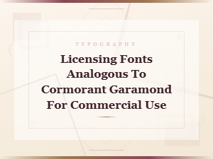 Licensing Elegant Editorial Fonts Similar to Cormorant Garamond for Commercial Use